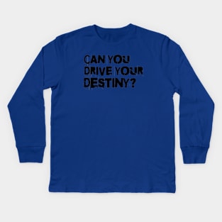 Can you drive your destiny? Kids Long Sleeve T-Shirt